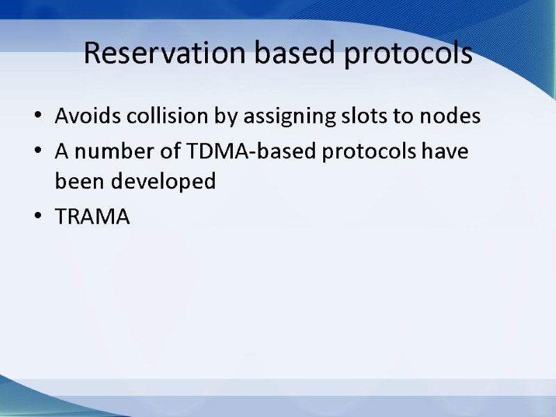 Reservation based protocols Avoids collision by assigning slots to nodes A number of TDMA-based